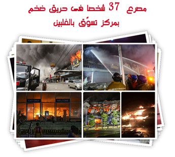 مصرع  37 شخصا فى حريق ضخم بمركز تسوّق بالفلبين