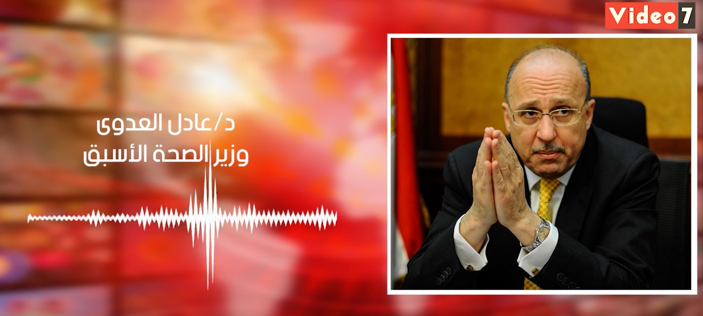رسالة الدكتور عادل العدوي وزير الصحة الاسبق مع تليفزيون اليوم السابع