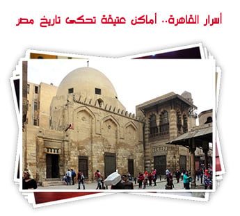أسرار القاهرة.. أماكن عتيقة تحكى تاريخ مصر