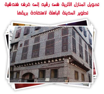 تحويل المنازل الأثرية فى رشيد إلى غرف فندقية.. تطوير المدينة الباسلة لاستعادة بريقها على ضفاف النيل