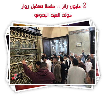 2 مليون زائر .. طنطا تستقبل زوار مولد السيد البدوي