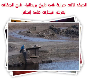 الصيف الأشد حرارة في تاريخ بريطانيا.. شبح الجفاف يفرض سيطرته على إنجلترا