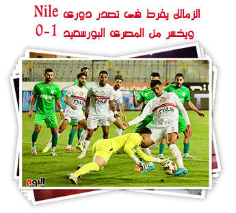 الزمالك يفرط فى تصدر دورى Nile.. ويخسر من المصرى البورسعيد 1-0