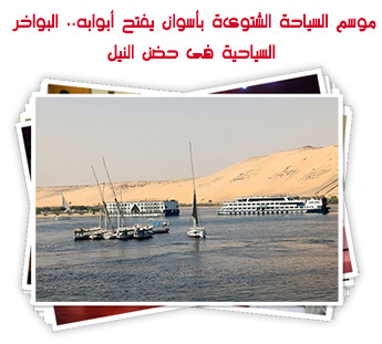 موسم السياحة الشتوىة بأسوان يفتح أبوابه.. البواخر السياحية فى حضن النيل
