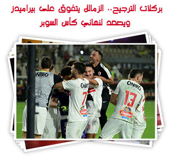 بركلات الترجيح.. الزمالك يتفوق على بيراميدز ويصعد لنهائي كأس السوبر