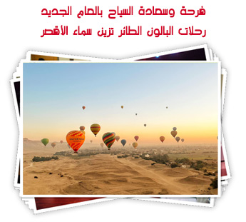 فرحة وسعادة السياح بالعام الجديد.. رحلات البالون الطائر تزين سماء الأقصر