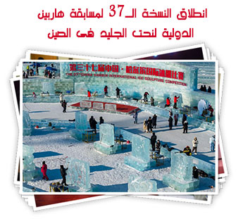انطلاق النسخة الـ37 لمسابقة هاربين الدولية لنحت الجليد فى الصين
