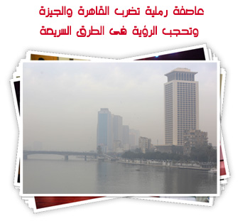 عاصفة رملية تضرب القاهرة والجيزة وتحجب الرؤية فى الطرق السريعة