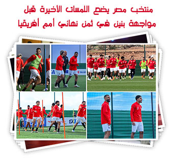 منتخب مصر يضع اللمسات الأخيرة قبل مواجهة بنين في ثمن نهائي أمم أفريقيا