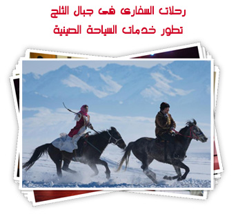 رحلات السفارى فى جبال الثلج.. تطور خدمات السياحة الصينية