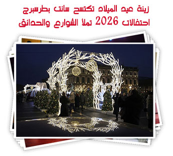 زينة عيد الميلاد تكتسح سانت بطرسبرج.. احتفالات 2026 تملأ الشوارع والحدائق
