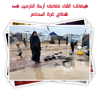 فيضانات الشتاء تضاعف أزمة النازحين فى قطاع غزة المحاصر