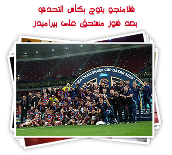 فلامنجو يتوج بكأس التحدي بعد فوز مستحق على بيراميدز