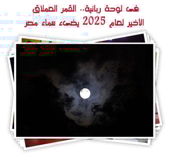 فى لوحة ربانية.. القمر العملاق الأخير لعام 2025 يضىء سماء مصر