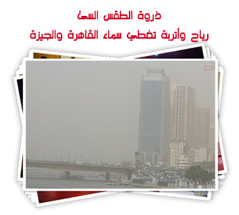 ذروة الطقس السئ رياح وأتربة تغطي سماء القاهرة والجيزة