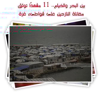 بين البحر والخيام.. 11 مشهدًا توثق معاناة النازحين على شواطىء غزة
