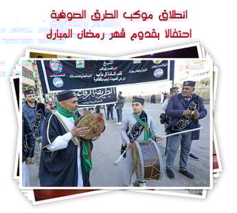 انطلاق موكب الطرق الصوفية للاحتفال بقدوم شهر رمضان المبارك