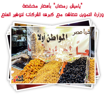 "ياميش رمضان" بأسعار مخفضة.. وزارة التموين تتعاقد مع كبرى الشركات لتوفير السلع
