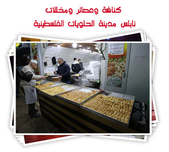 كنافة وعصائر ومخللات.. نابلس مدينة الحلويات الفلسطينية 