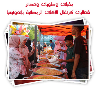 مقبلات وحلويات وعصائر.. فعاليات كرنفال الأكلات الرمضانية بإندونيسيا