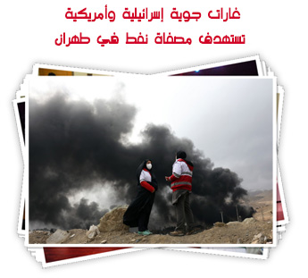 غارات جوية إسرائيلية وأمريكية تستهدف مصفاة نفط في طهران