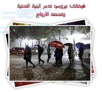 فيضانات نيروبي تدمر البنية التحتية وتحصد الأرواح