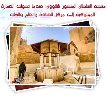 مسجد السلطان المنصور قلاوون: عندما تحولت العمارة المملوكية إلى مركز للعبادة والعلم والطب