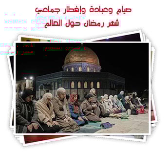 صيام وعبادة وإفطار جماعي.. شهر رمضان حول العالم