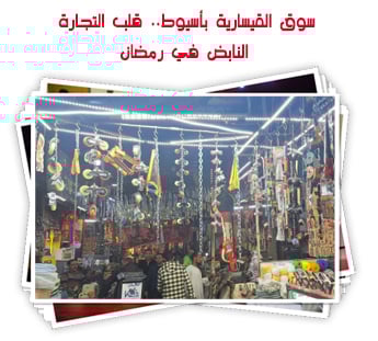 سوق القيسارية بأسيوط.. قلب التجارة النابض في رمضان