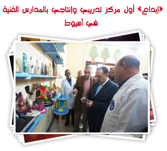 «إبداع» أول مركز تدريبي وإنتاجي بالمدارس الفنية في أسيوط