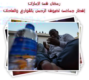 رمضان فى الإمارات.. إفطار جماعى لضيوف الرحمن بالشوارع والساحات