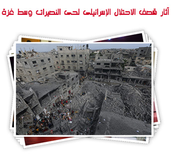 آثار قصف الاحتلال الإسرائيلى لحى النصيرات وسط غزة