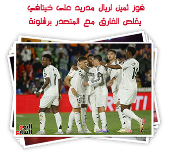 فوز ثمين لريال مدريد على خيتافي يقلص الفارق مع المتصدر برشلونة
