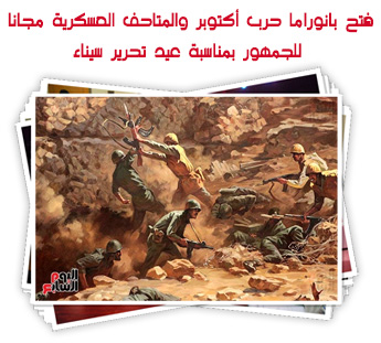 فتح بانوراما حرب أكتوبر والمتاحف العسكرية مجانا للجمهور بمناسبة عيد تحرير سيناء