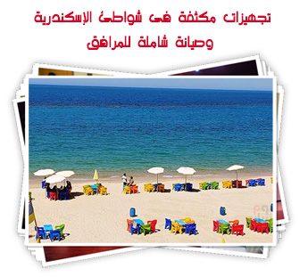 تجهيزات مكثفة فى شواطئ الإسكندرية وصيانة شاملة للمرافق