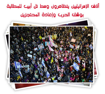 آلاف الإسرائيليين يتظاهرون وسط تل أبيب للمطالبة بوقف الحرب وإعادة المحتجزين