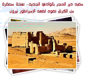 معبد دير الحجر بالوادي الجديد.. نسخة مصغرة من الكرنك تعود لعهد الإمبراطور نيرون