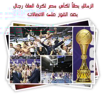 الزمالك بطلًا لكأس مصر لكرة السلة رجال بعد الفوز على الاتصالات