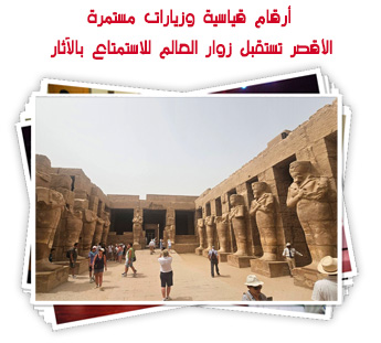 أرقام قياسية وزيارات مستمرة.. الأقصر تستقبل زوار العالم للاستمتاع بالآثار وجمال الطبيعة