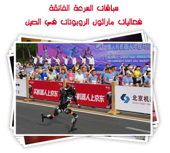 سباقات السرعة الفائقة.. فعاليات ماراثون الروبوتات في بكين