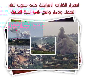 استمرار الغارات الإسرائيلية على جنوب لبنان.. شهداء ودمار واسع في البنية التحتية