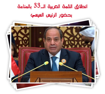 انطلاق القمة العربية الـ33 بالمنامة بحضور الرئيس السيسي