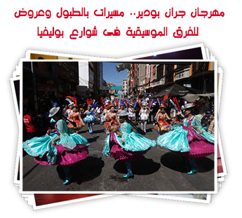 مهرجان جران بودير.. مسيرات بالطبول وعروض للفرق الموسيقية فى شوارع بوليفيا