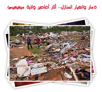 دمار وانهيار المنازل.. آثار أعاصير ولاية ميسيسيبي