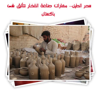 سحر الطين.. مهارات صناعة الفخار تتألق فى باكستان