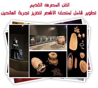 الفن المصرى القديم.. تطوير شامل لمتحف الأقصر لتعزيز تجربة السائحين