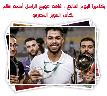 بكاميرا اليوم السابع.. شاهد تتويج الراحل أحمد سالم  بكأس السوبر المصري