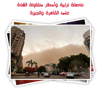 عاصفة ترابية وأمطار متفاوتة الشدة على القاهرة والجيزة