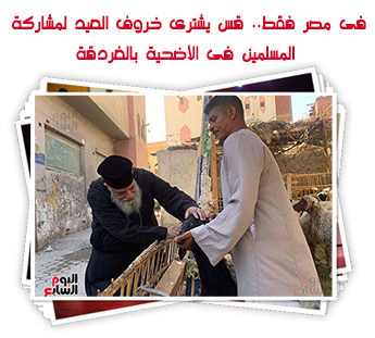 فى مصر فقط.. قس يشترى خروف العيد لمشاركة المسلمين فى الأضحية بالغردقة