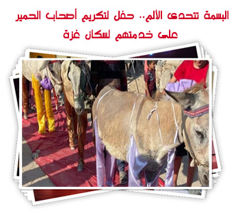 البسمة تتحدى الألم.. حفل لتكريم أصحاب الحمير على خدمتهم لسكان غزة